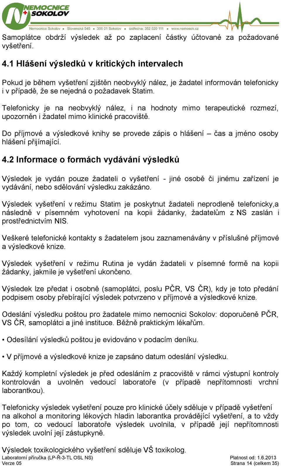 Telefonicky je na neobvyklý nález, i na hodnoty mimo terapeutické rozmezí, upozorněn i žadatel mimo klinické pracoviště.