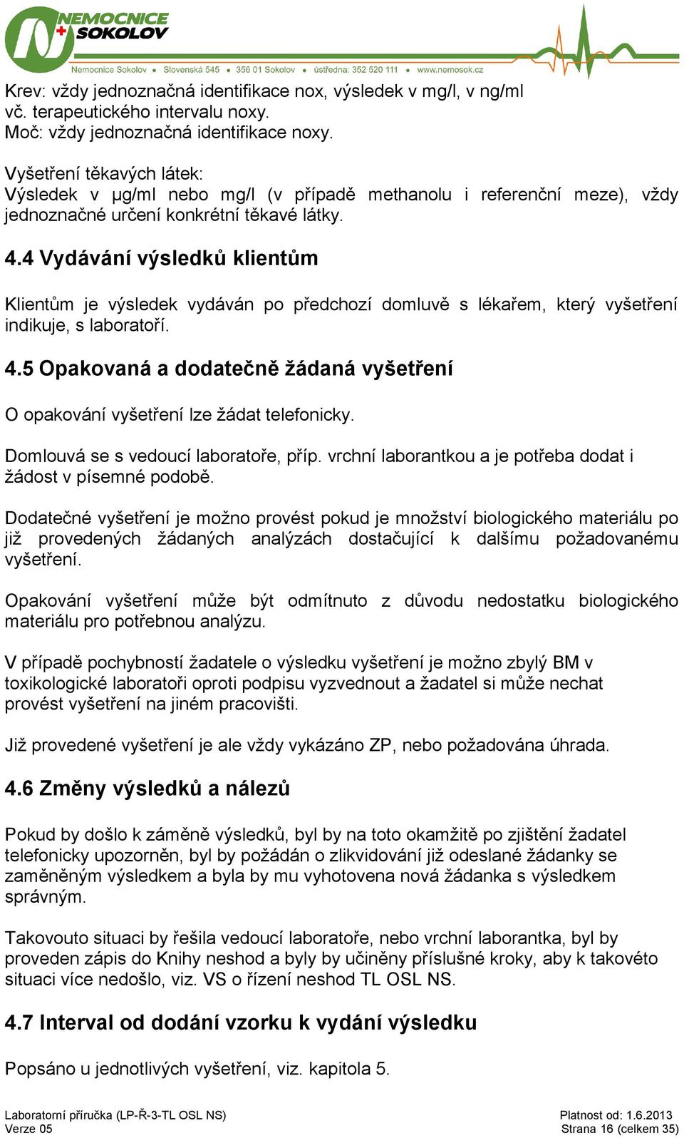 4 Vydávání výsledků klientům Klientům je výsledek vydáván po předchozí domluvě s lékařem, který vyšetření indikuje, s laboratoří. 4.