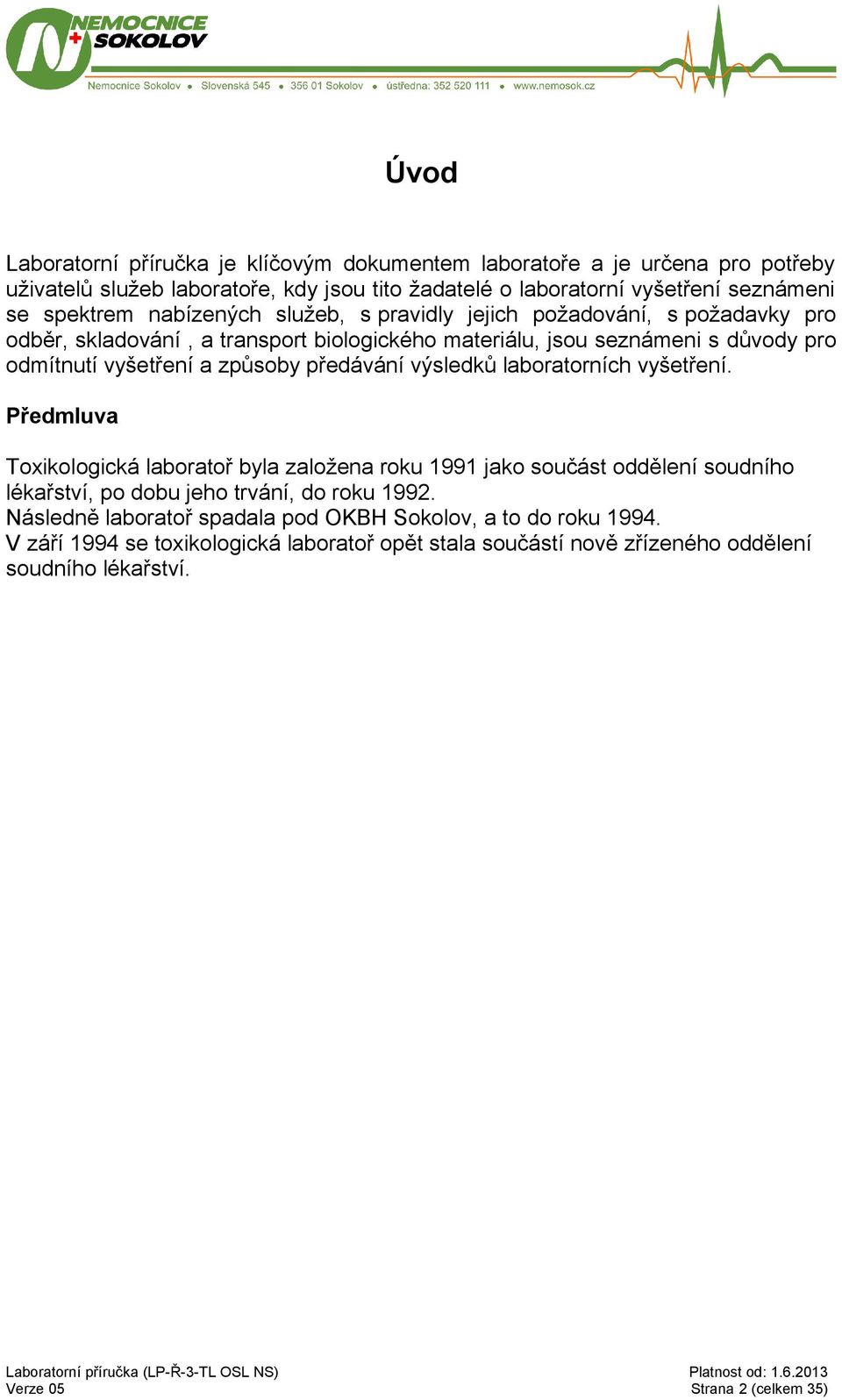 předávání výsledků laboratorních vyšetření. Předmluva Toxikologická laboratoř byla založena roku 1991 jako součást oddělení soudního lékařství, po dobu jeho trvání, do roku 1992.