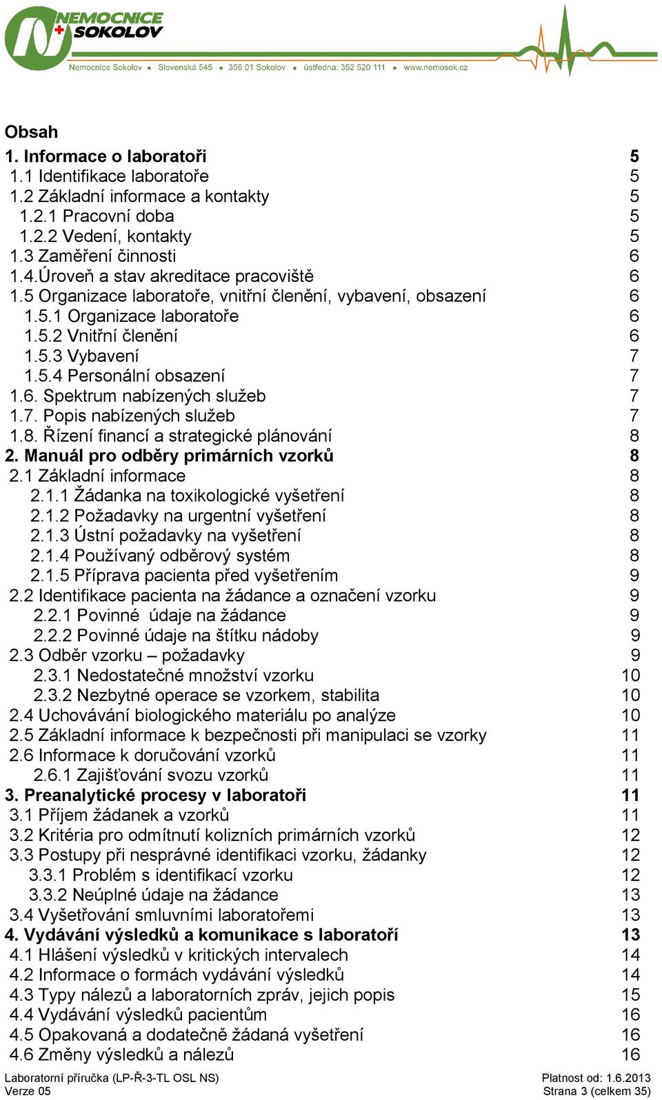 6. Spektrum nabízených služeb 7 1.7. Popis nabízených služeb 7 1.8. Řízení financí a strategické plánování 8 2. Manuál pro odběry primárních vzorků 8 2.1 Základní informace 8 2.1.1 Žádanka na toxikologické vyšetření 8 2.