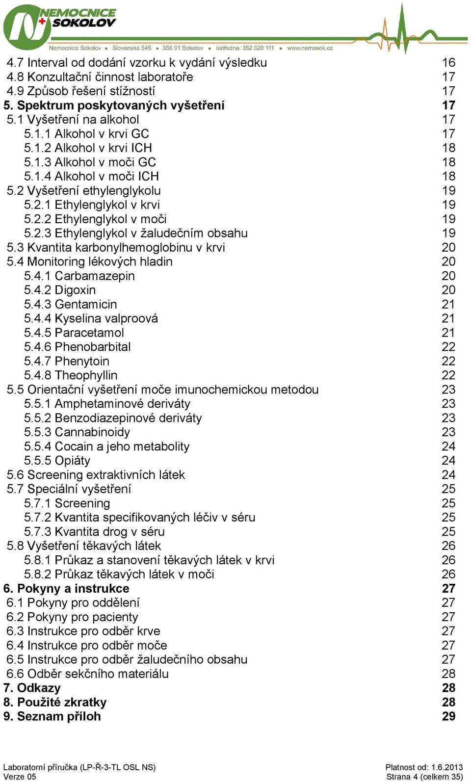 3 Kvantita karbonylhemoglobinu v krvi 20 5.4 Monitoring lékových hladin 20 5.4.1 Carbamazepin 20 5.4.2 Digoxin 20 5.4.3 Gentamicin 21 5.4.4 Kyselina valproová 21 5.4.5 Paracetamol 21 5.4.6 Phenobarbital 22 5.