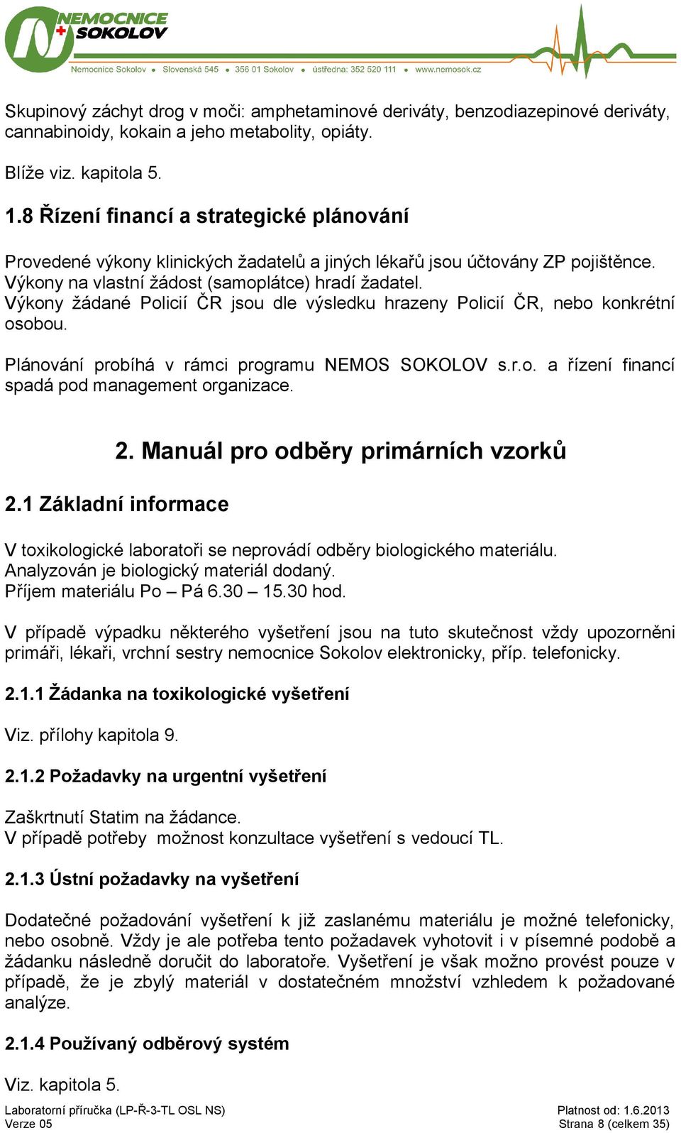 Výkony žádané Policií ČR jsou dle výsledku hrazeny Policií ČR, nebo konkrétní osobou. Plánování probíhá v rámci programu NEMOS SOKOLOV s.r.o. a řízení financí spadá pod management organizace. 2.