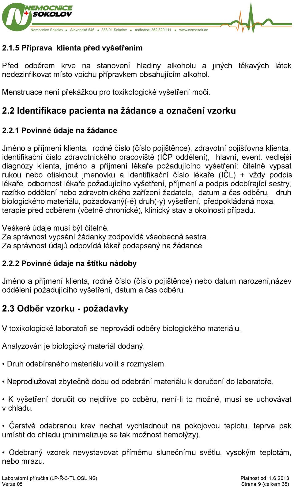 2 Identifikace pacienta na žádance a označení vzorku 2.2.1 Povinné údaje na žádance Jméno a příjmení klienta, rodné číslo (číslo pojištěnce), zdravotní pojišťovna klienta, identifikační číslo zdravotnického pracoviště (IČP oddělení), hlavní, event.