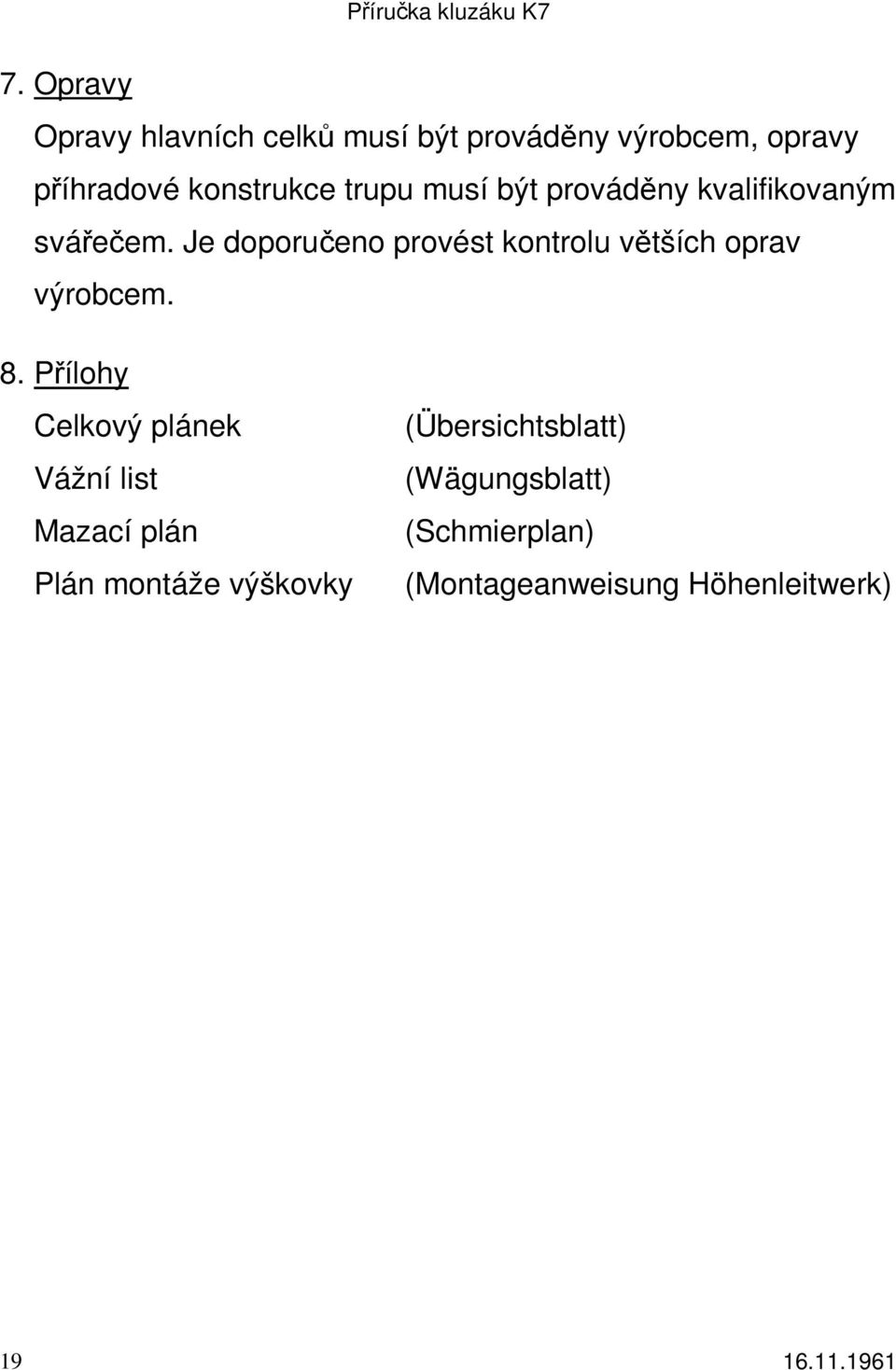 Je doporučeno provést kontrolu větších oprav výrobcem. 8.
