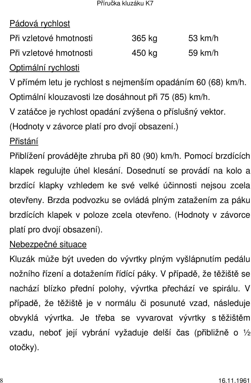 ) Přistání Přiblížení provádějte zhruba při 80 (90) km/h. Pomocí brzdících klapek regulujte úhel klesání.