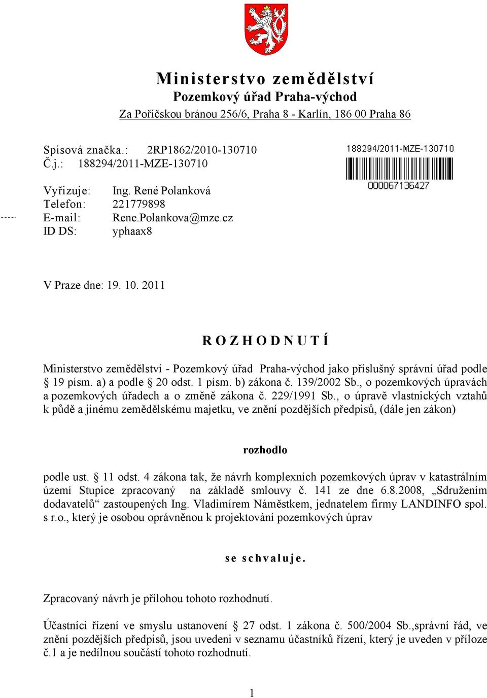 2011 R O Z H O D N U T Í Ministerstvo zemědělství - Pozemkový úřad Praha-východ jako příslušný správní úřad podle 19 písm. a) a podle 20 odst. 1 písm. b) zákona č. 139/2002 Sb.