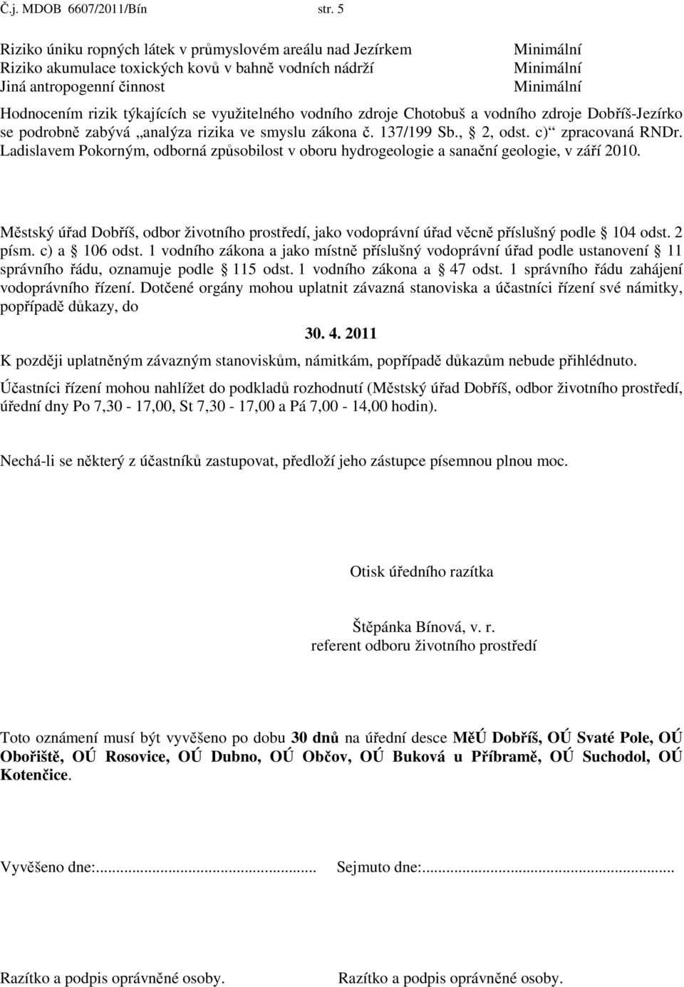 zdroje Chotobuš a vodního zdroje Dobříš-Jezírko se podrobně zabývá analýza rizika ve smyslu zákona č. 137/199 Sb., 2, odst. c) zpracovaná RNDr.