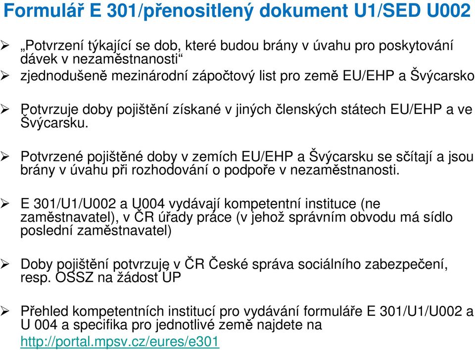 Potvrzené pojištěné doby v zemích EU/EHP a Švýcarsku se sčítají a jsou brány v úvahu při rozhodování o podpoře v nezaměstnanosti.