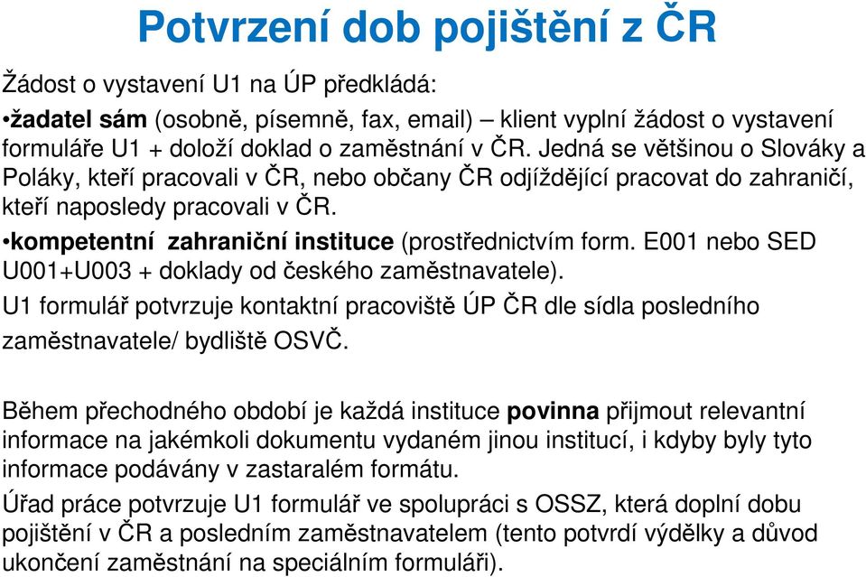 E001 nebo SED U001+U003 + doklady od českého zaměstnavatele). U1 formulář potvrzuje kontaktní pracoviště ÚP ČR dle sídla posledního zaměstnavatele/ bydliště OSVČ.