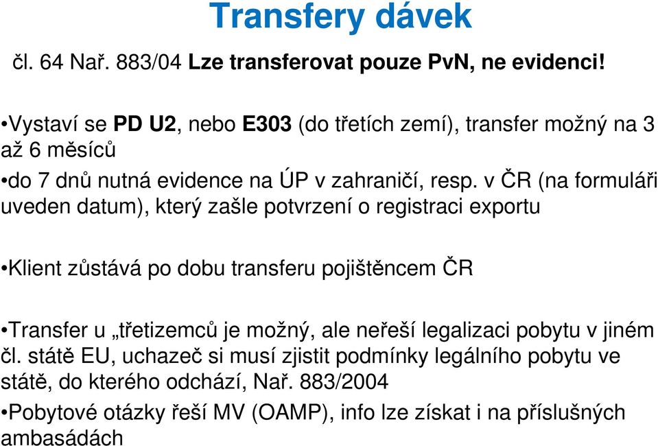 v ČR (na formuláři uveden datum), který zašle potvrzení o registraci exportu Klient zůstává po dobu transferu pojištěncem ČR Transfer u