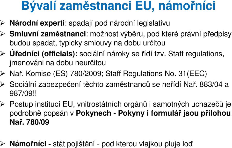 Komise (ES) 780/2009; Staff Regulations No. 31(EEC) Sociální zabezpečení těchto zaměstnanců se neřídí Nař. 883/04 a 987/09!