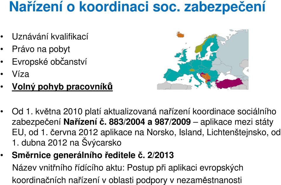 883/2004 a 987/2009 aplikace mezi státy EU, od 1. června 2012 aplikace na Norsko, Island, Lichtenštejnsko, od 1.