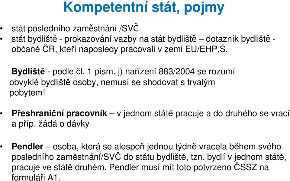 j) nařízení 883/2004 se rozumí obvyklé bydliště osoby, nemusí se shodovat s trvalým pobytem!