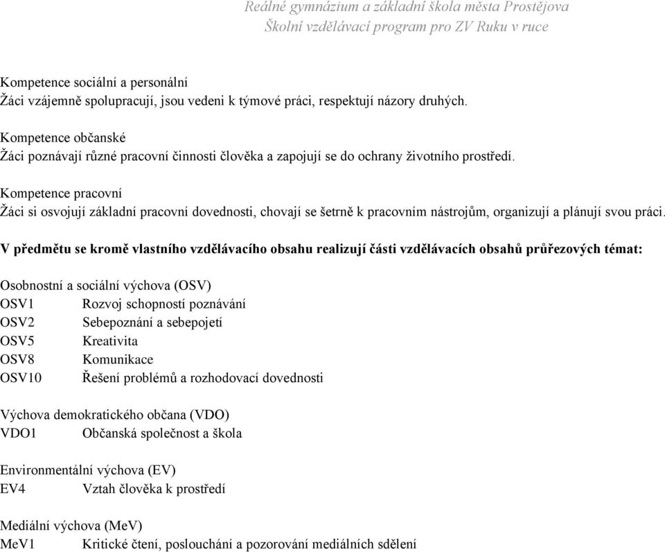 Kompetence pracovní Žáci si osvojují základní pracovní dovednosti, chovají se šetrně k pracovním nástrojům, organizují a plánují svou práci.