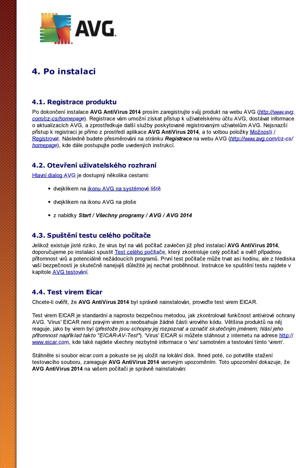Nejsnazší přístup k registraci je přímo z prostředí aplikace AVG AntiVirus 2014, a to volbou položky Možnosti / Registrovat. Následně budete přesměrováni na stránku Registrace na webu AVG (http://www.