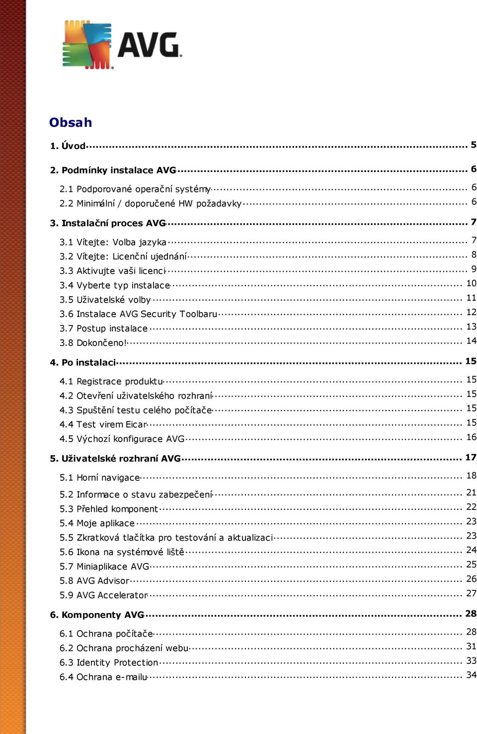 8 Dokončeno! 15 4. Po... instalaci... 15 4.1 Registrace produktu 15 4.2 Otevření... uživatelského rozhraní 15 4.3 Spuštění... testu celého počítače... 15 4.4 Test virem Eicar... 16 4.