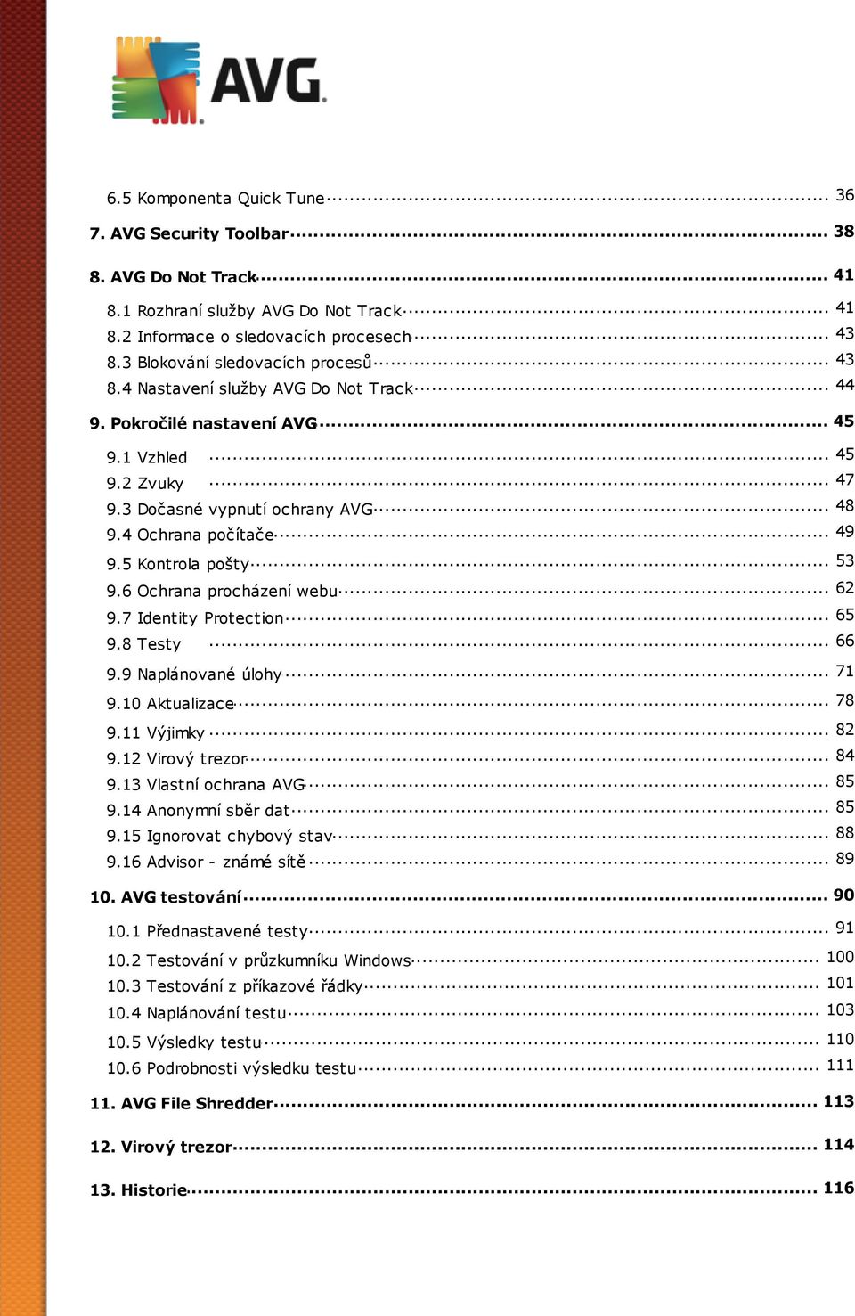 .. 53 9.5 Kontrola pošty... 62 9.6 Ochrana procházení webu... 65 9.7 Identity Protection... 66 9.8 Testy... 71 9.9 Naplánované úlohy... 78 9.10 Aktualizace 9.11 Výjimky... 82... 84 9.12 Virový trezor.