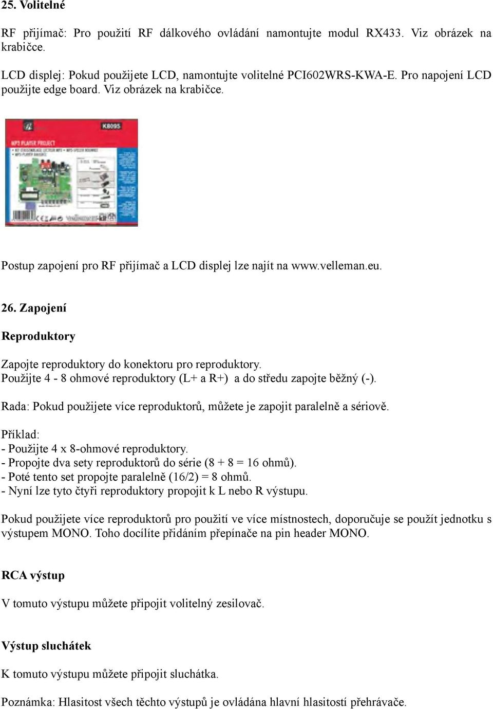 Zapojení Reproduktory Zapojte reproduktory do konektoru pro reproduktory. Použijte 4-8 ohmové reproduktory (L+ a R+) a do středu zapojte běžný (-).