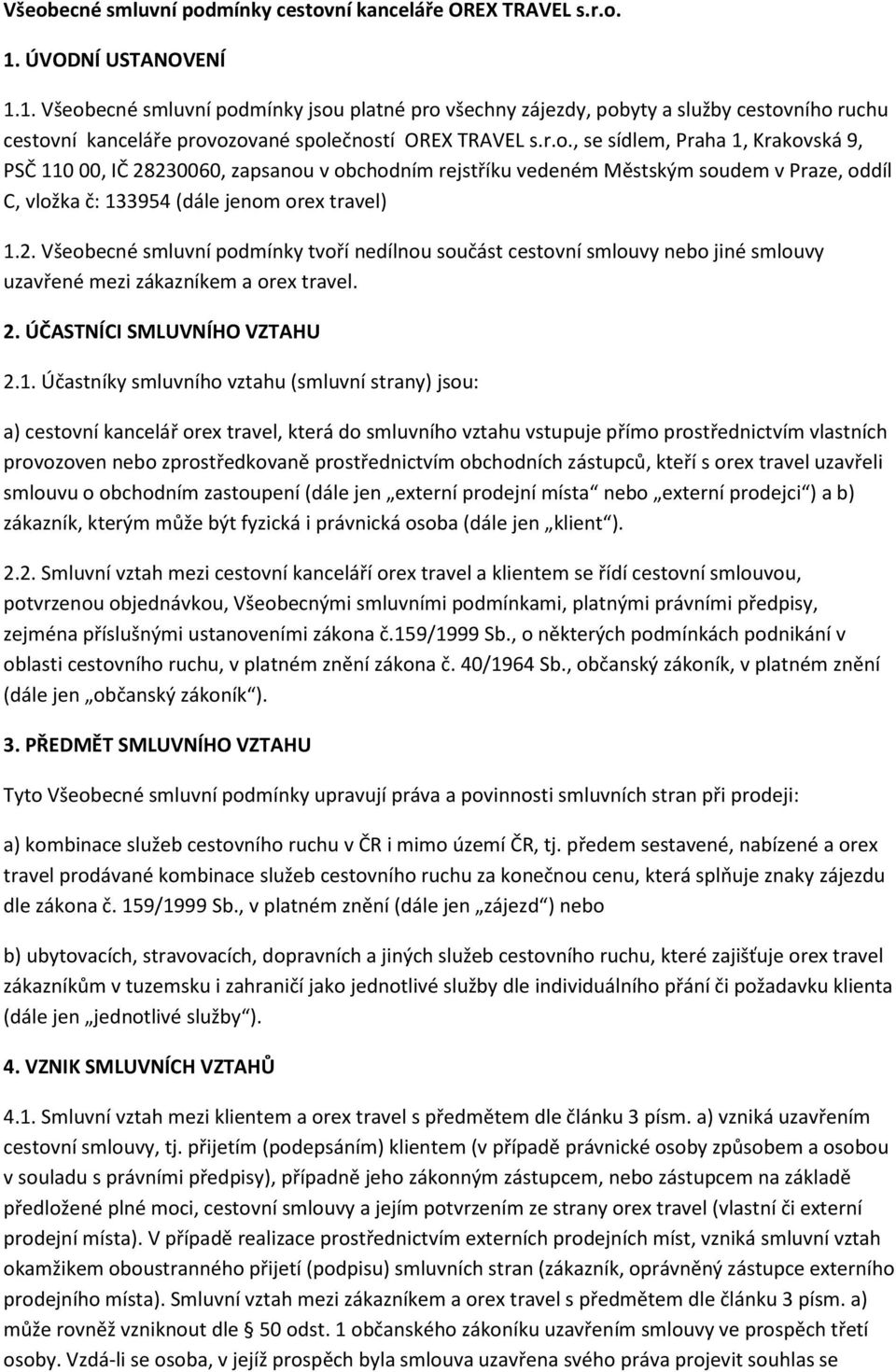 ecné smluvní podmínky jsou platné pro všechny zájezdy, pobyty a služby cestovního ruchu cestovní kanceláře provozované společností OREX TRAVEL s.r.o., se sídlem, Praha 1, Krakovská 9, PSČ 110 00, IČ 28230060, zapsanou v obchodním rejstříku vedeném Městským soudem v Praze, oddíl C, vložka č: 133954 (dále jenom orex travel) 1.