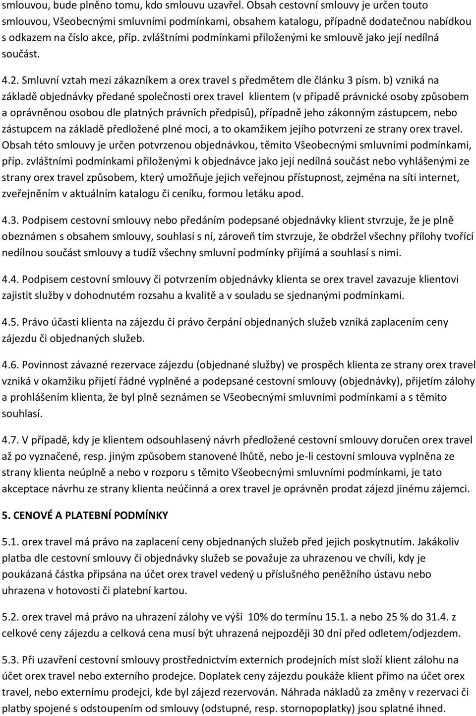 zvláštními podmínkami přiloženými ke smlouvě jako její nedílná součást. 4.2. Smluvní vztah mezi zákazníkem a orex travel s předmětem dle článku 3 písm.