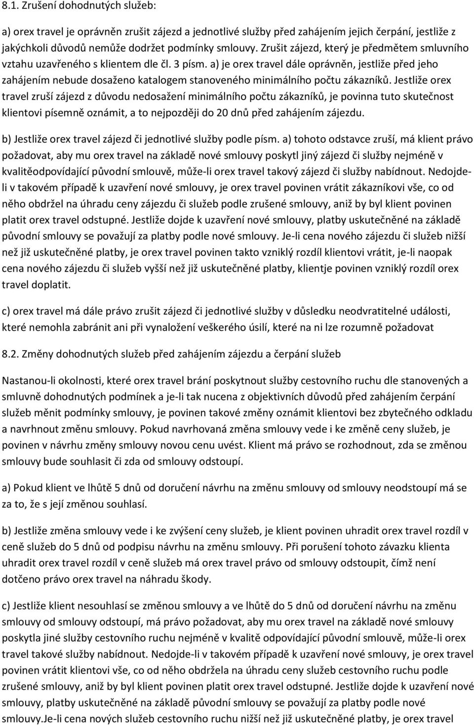 a) je orex travel dále oprávněn, jestliže před jeho zahájením nebude dosaženo katalogem stanoveného minimálního počtu zákazníků.