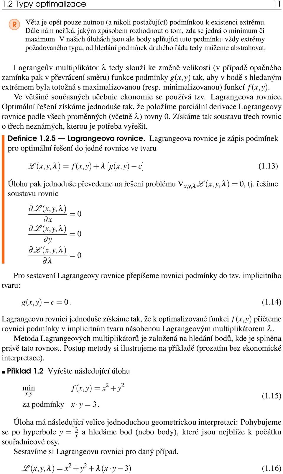 Lagrangeův multiplikátor λ tedy slouží ke změně velikosti (v případě opačného zamínka pak v převrácení směru) funkce podmínky g(x,y) tak, aby v bodě s hledaným extrémem byla totožná s maximalizovanou