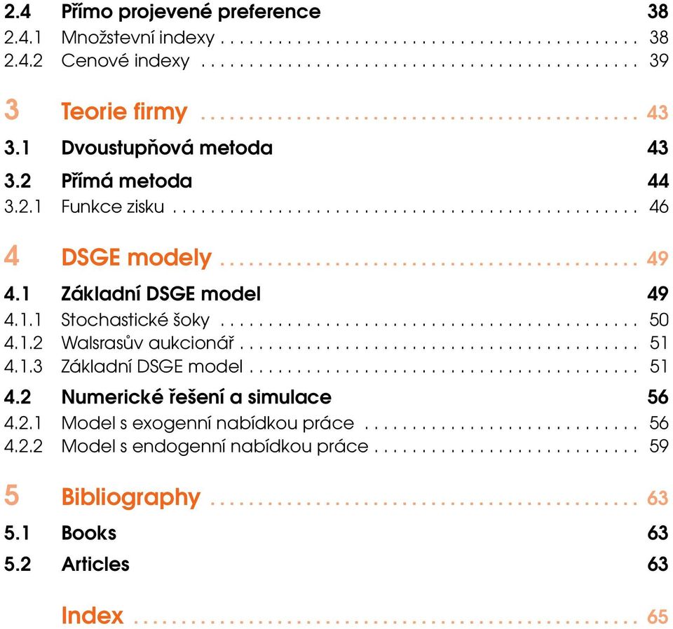 1 Základní DSGE model 49 4.1.1 Stochastické šoky............................................ 50 4.1.2 Walsrasův aukcionář.......................................... 51 4.