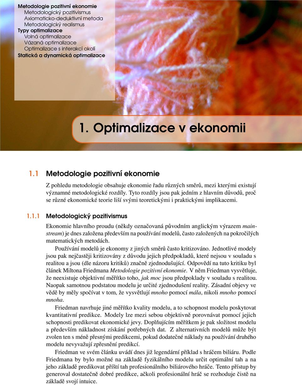 1 Metodologie pozitivní ekonomie Z pohledu metodologie obsahuje ekonomie řadu různých směrů, mezi kterými existují významné metodologické rozdíly.