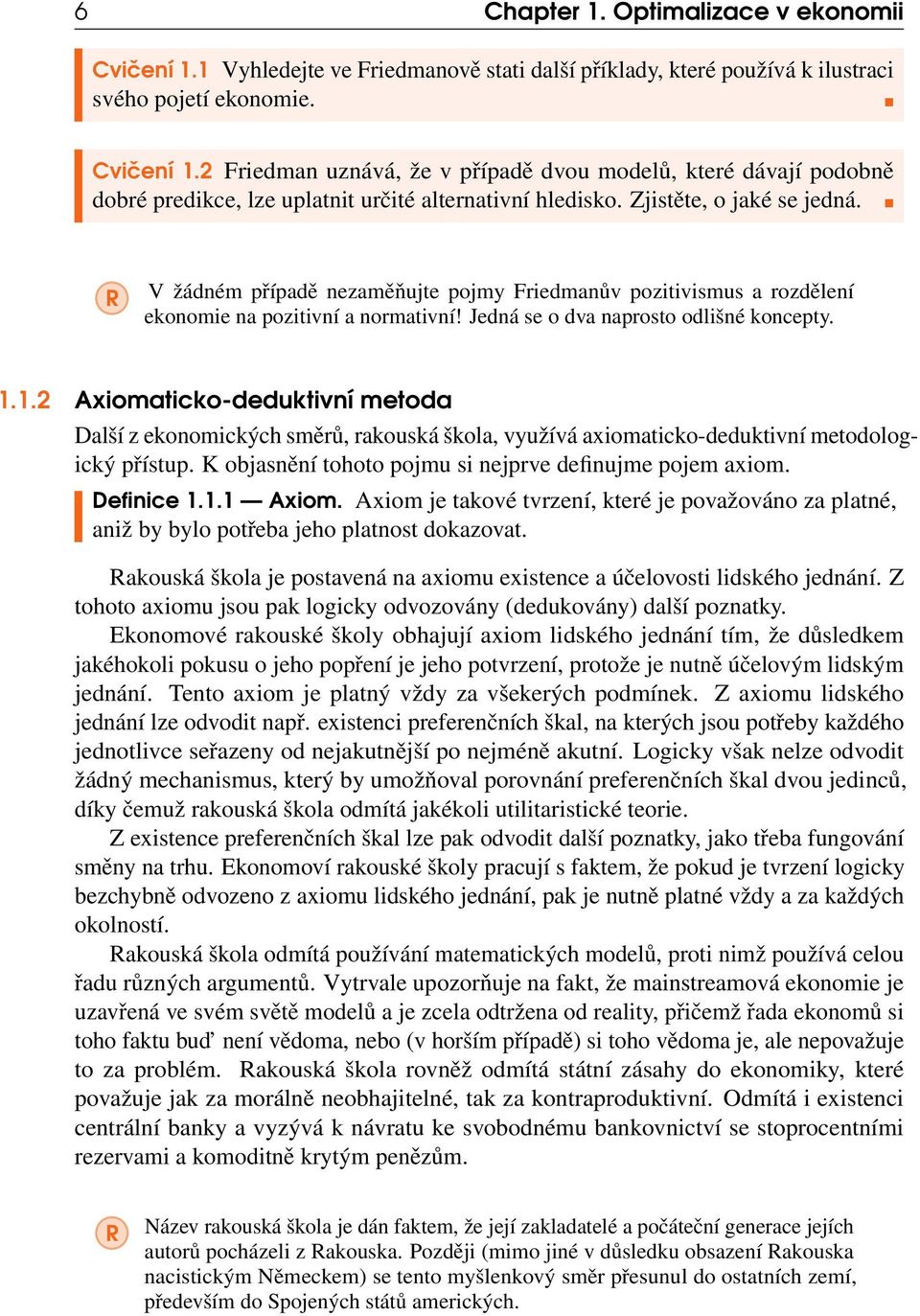 1.2 Axiomaticko-deduktivní metoda Další z ekonomických směrů, rakouská škola, využívá axiomaticko-deduktivní metodologický přístup. K objasnění tohoto pojmu si nejprve definujme pojem axiom.
