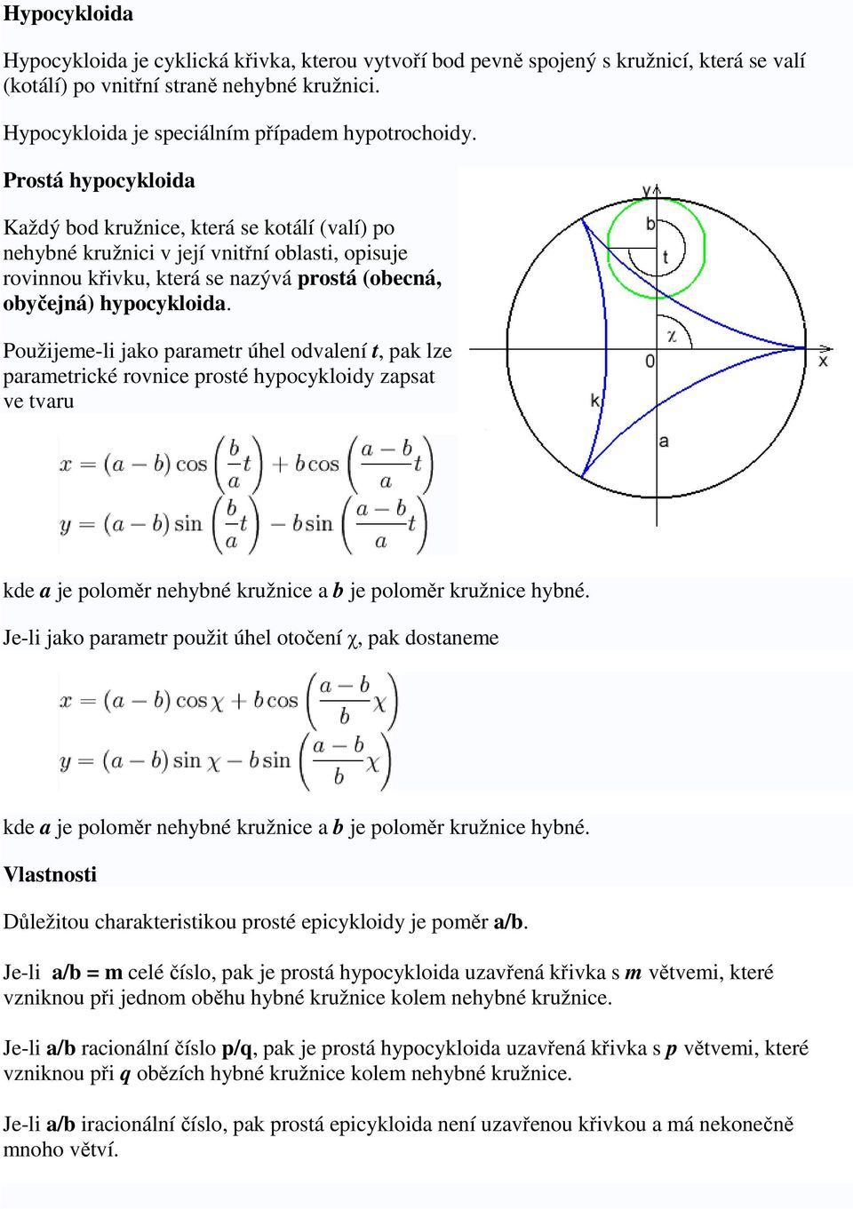 Použijeme-li jako parametr úhel odvalení t, pak lze parametrické rovnice prosté hypocykloidy zapsat ve tvaru kde a je polomr nehybné kružnice a b je polomr kružnice hybné.
