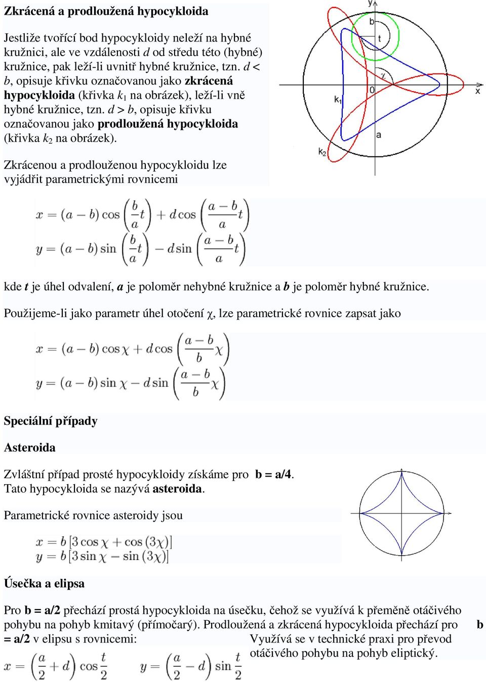 Zkrácenou a prodlouženou hypocykloidu lze vyjádit parametrickými rovnicemi kde t je úhel odvalení, a je polomr nehybné kružnice a b je polomr hybné kružnice.
