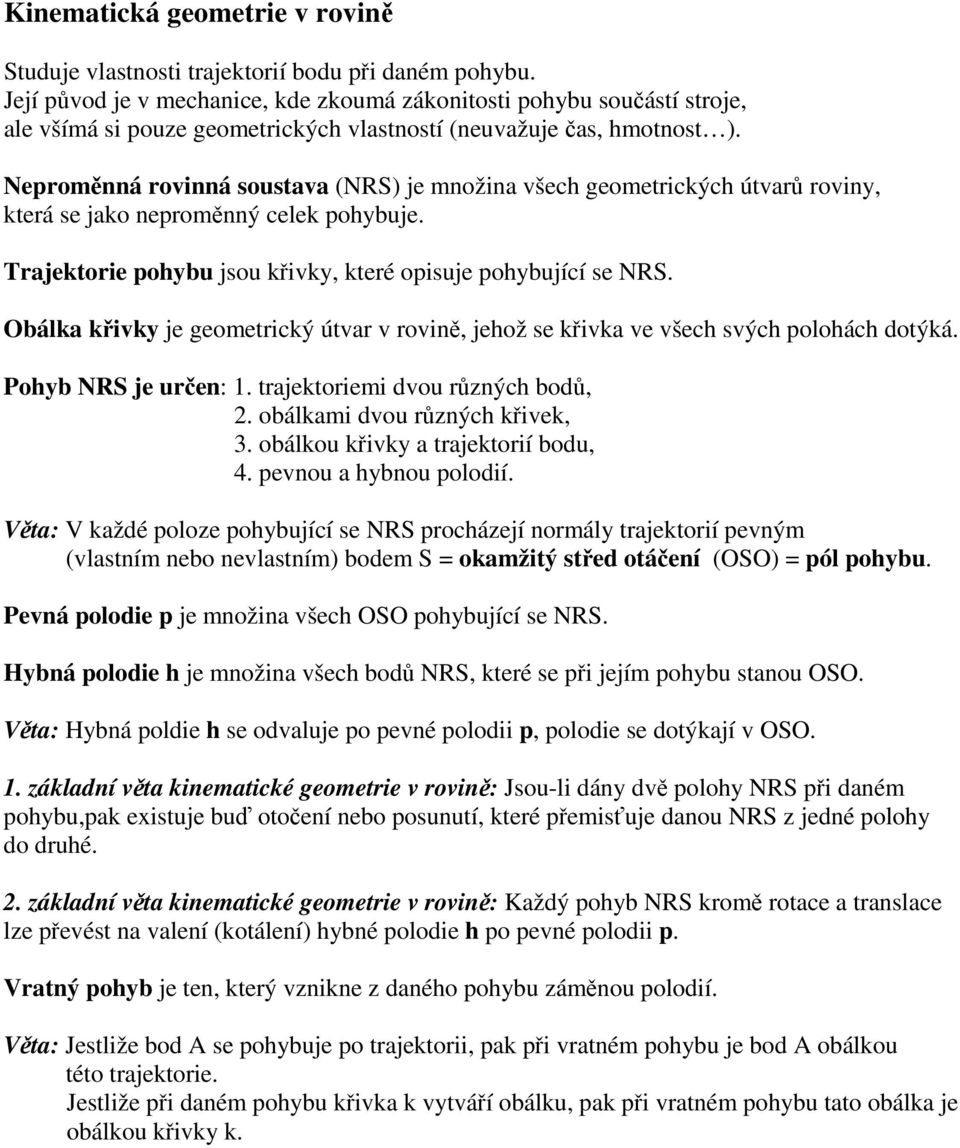 Nepromnná rovinná soustava (NRS) je množina všech geometrických útvar roviny, která se jako nepromnný celek pohybuje. Trajektorie pohybu jsou kivky, které opisuje pohybující se NRS.