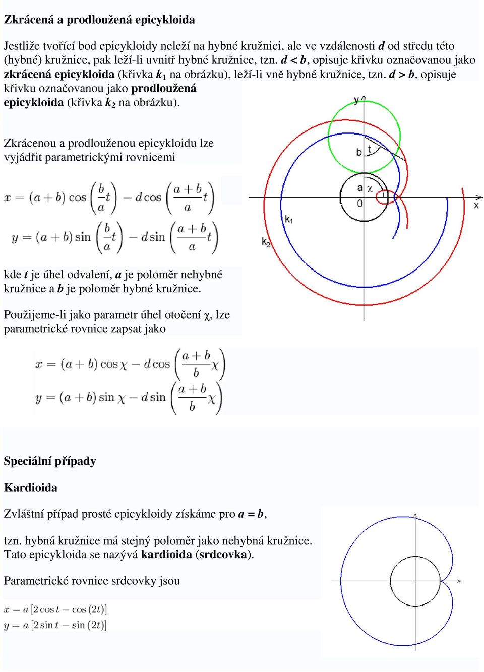 Zkrácenou a prodlouženou epicykloidu lze vyjádit parametrickými rovnicemi kde t je úhel odvalení, a je polomr nehybné kružnice a b je polomr hybné kružnice.