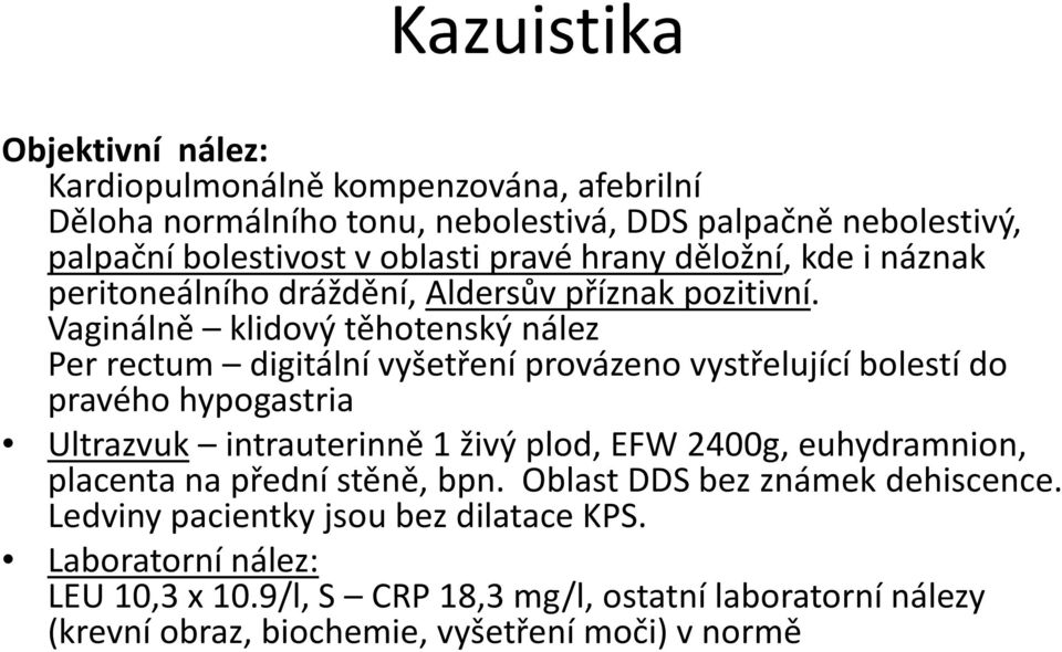 Vaginálně klidový těhotenský nález Per rectum digitální vyšetření provázeno vystřelující bolestí do pravého hypogastria Ultrazvuk intrauterinně 1 živý plod, EFW 2400g,