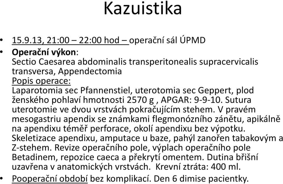 uterotomia sec Geppert, plod ženského pohlaví hmotnosti 2570 g, APGAR: 9-9-10. Sutura uterotomie ve dvou vrstvách pokračujícím stehem.