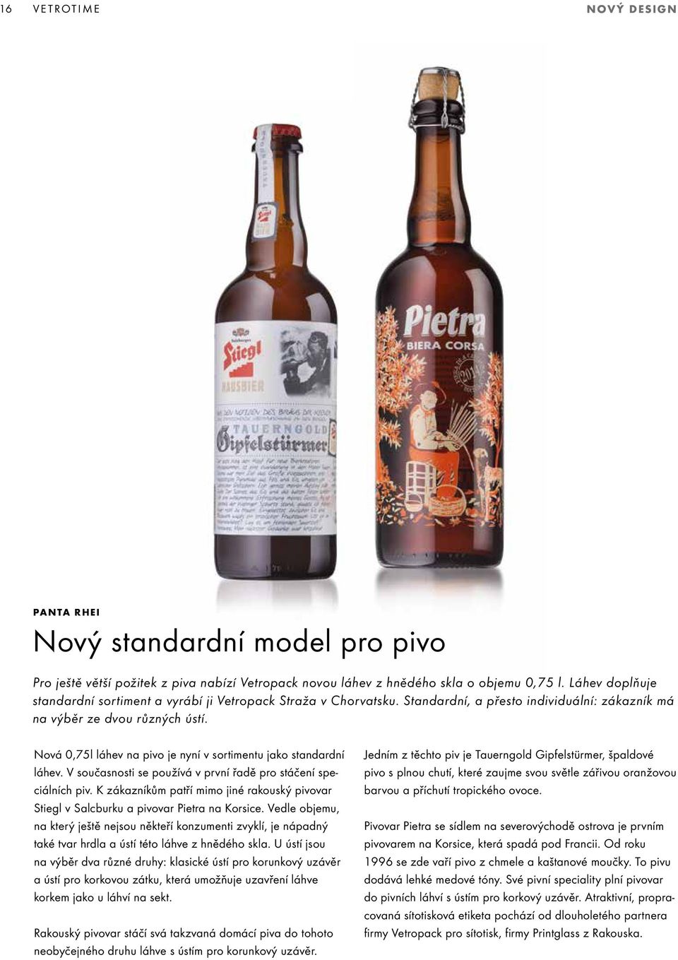 Nová 0,75l láhev na pivo je nyní v sortimentu jako standardní láhev. V současnosti se používá v první řadě pro stáčení speciálních piv.