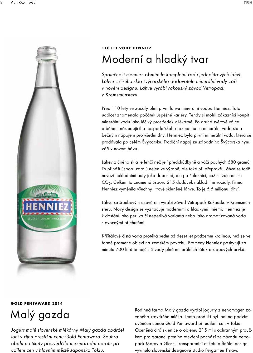 Před 110 lety se začaly plnit první láhve minerální vodou Henniez. Tato událost znamenala počátek úspěšné kariéry. Tehdy si mohli zákazníci koupit minerální vodu jako léčivý prostředek v lékárně.