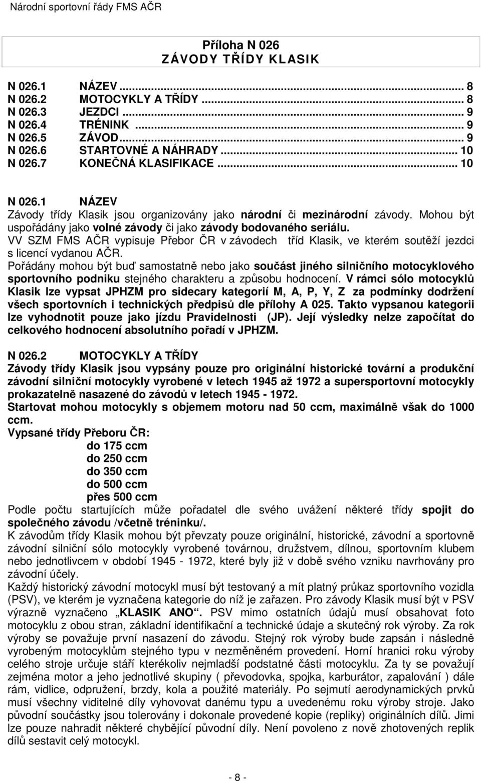 VV SZM FMS AČR vypisuje Přebor ČR v závodech tříd Klasik, ve kterém soutěží jezdci s licencí vydanou AČR.