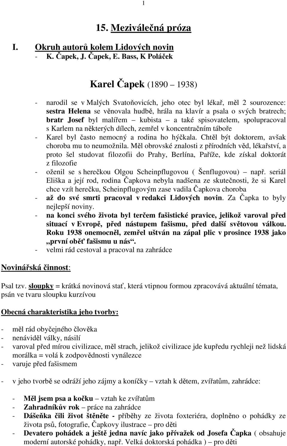 Josef byl malířem kubista a také spisovatelem, spolupracoval s Karlem na některých dílech, zemřel v koncentračním táboře - Karel byl často nemocný a rodina ho hýčkala.