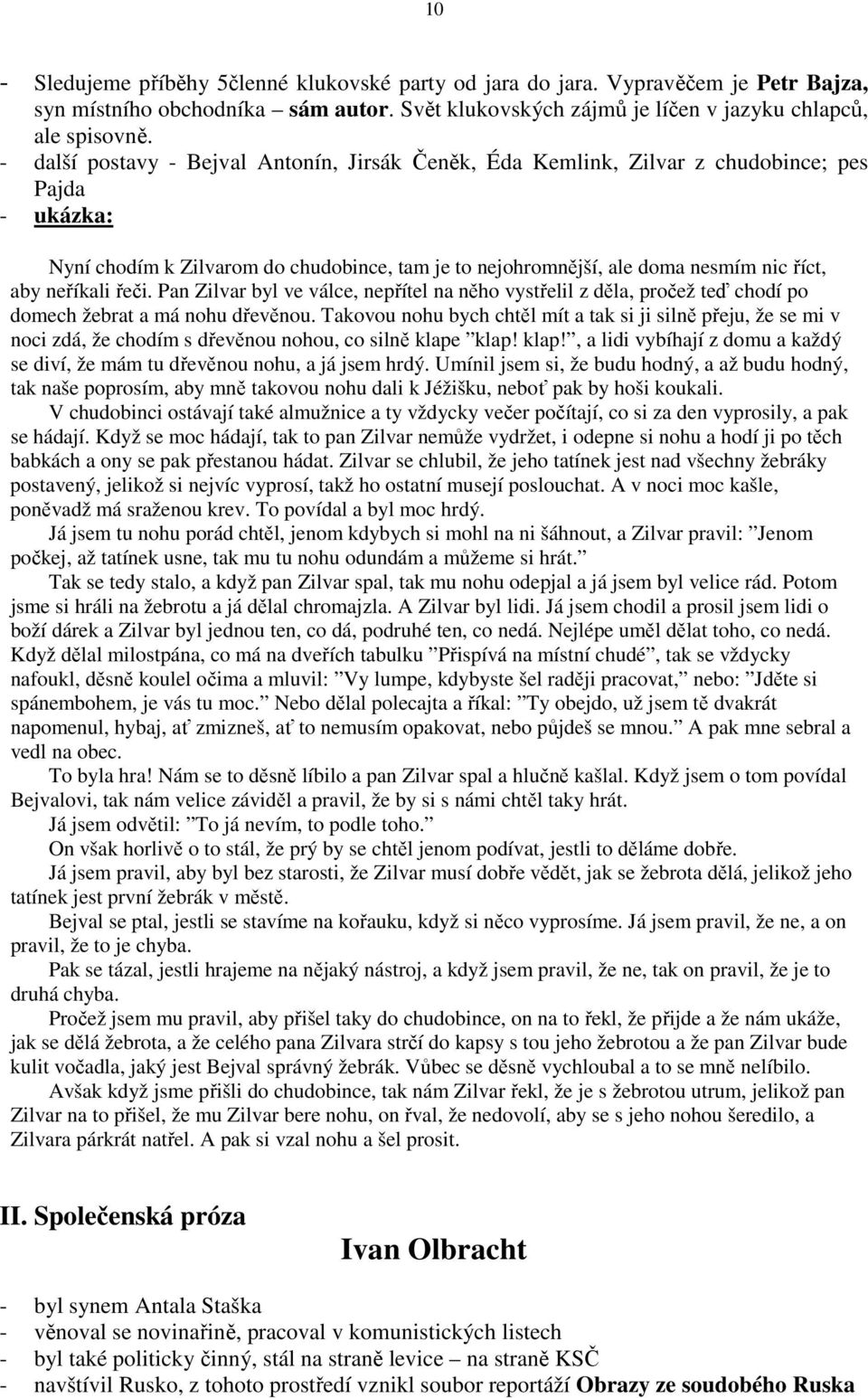 Pan Zilvar byl ve válce, nepřítel na něho vystřelil z děla, pročež teď chodí po domech žebrat a má nohu dřevěnou.