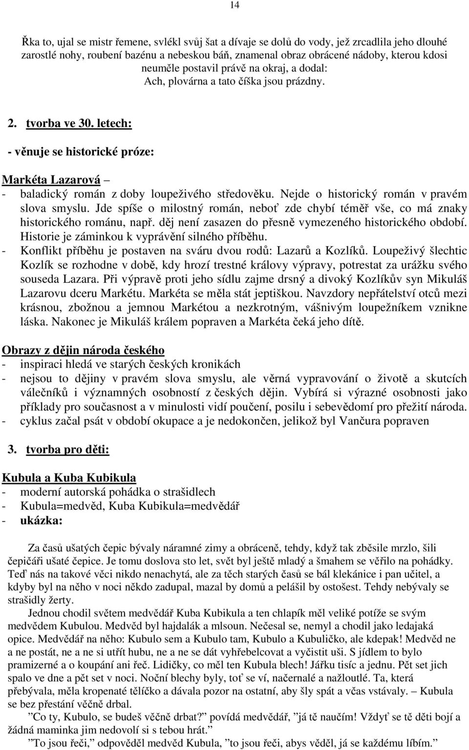 Nejde o historický román v pravém slova smyslu. Jde spíše o milostný román, neboť zde chybí téměř vše, co má znaky historického románu, např. děj není zasazen do přesně vymezeného historického období.