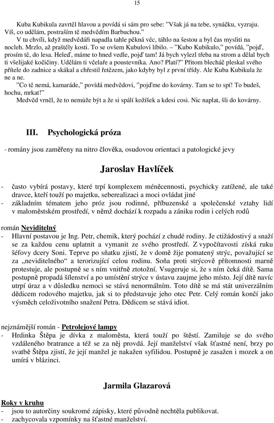 Kubo Kubikulo, povídá, pojď, prosím tě, do lesa. Heleď, máme to hned vedle, pojď tam! Já bych vylezl třeba na strom a dělal bych ti všelijaké kočičiny. Udělám ti včelaře a poustevníka. Ano? Platí?