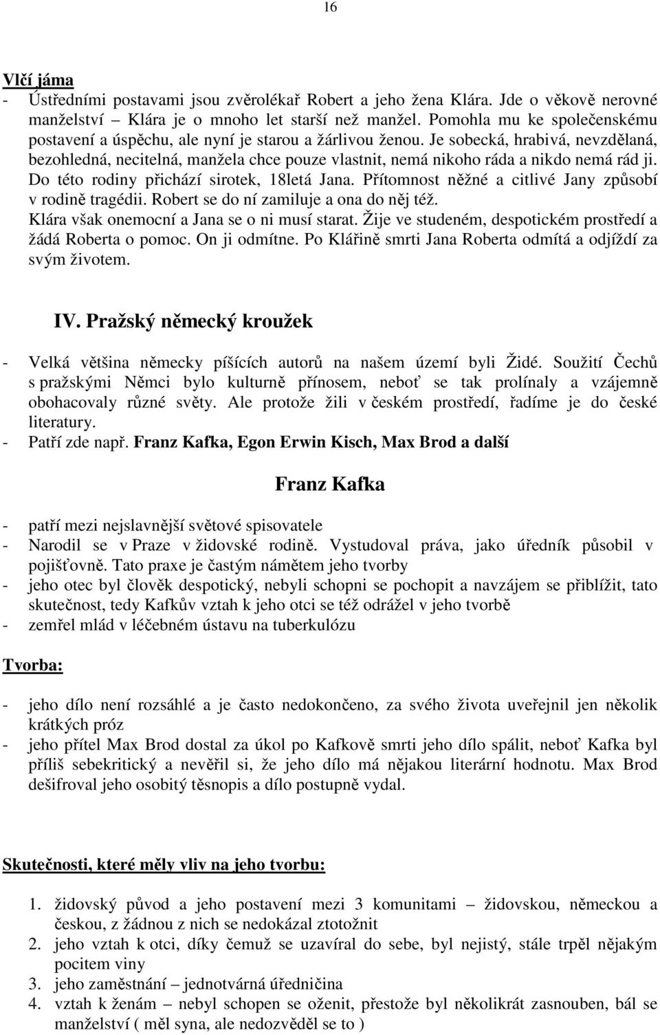 Je sobecká, hrabivá, nevzdělaná, bezohledná, necitelná, manžela chce pouze vlastnit, nemá nikoho ráda a nikdo nemá rád ji. Do této rodiny přichází sirotek, 18letá Jana.