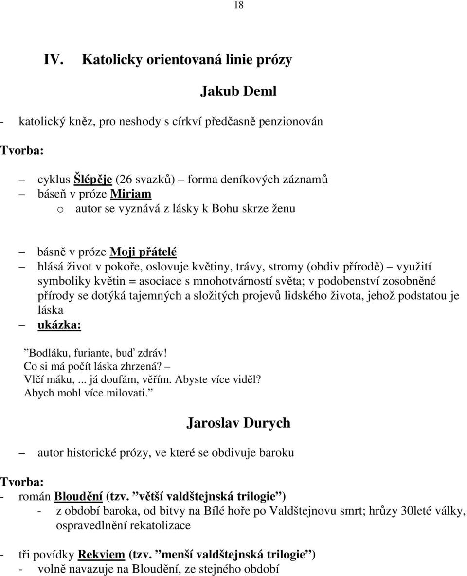 vyznává z lásky k Bohu skrze ženu básně v próze Moji přátelé hlásá život v pokoře, oslovuje květiny, trávy, stromy (obdiv přírodě) využití symboliky květin = asociace s mnohotvárností světa; v