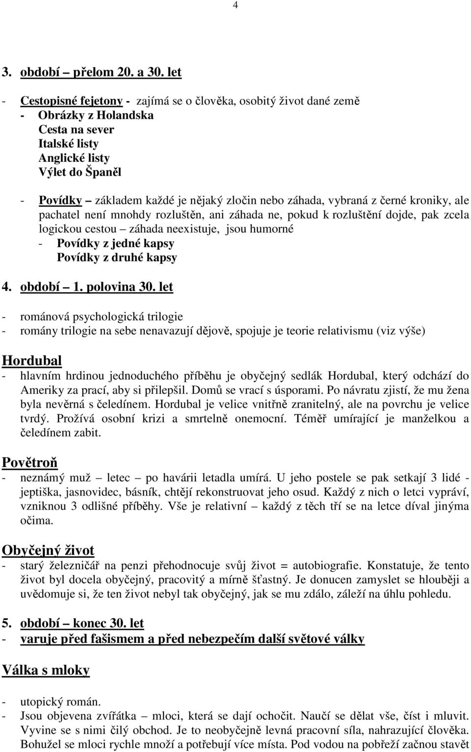 nebo záhada, vybraná z černé kroniky, ale pachatel není mnohdy rozluštěn, ani záhada ne, pokud k rozluštění dojde, pak zcela logickou cestou záhada neexistuje, jsou humorné - Povídky z jedné kapsy