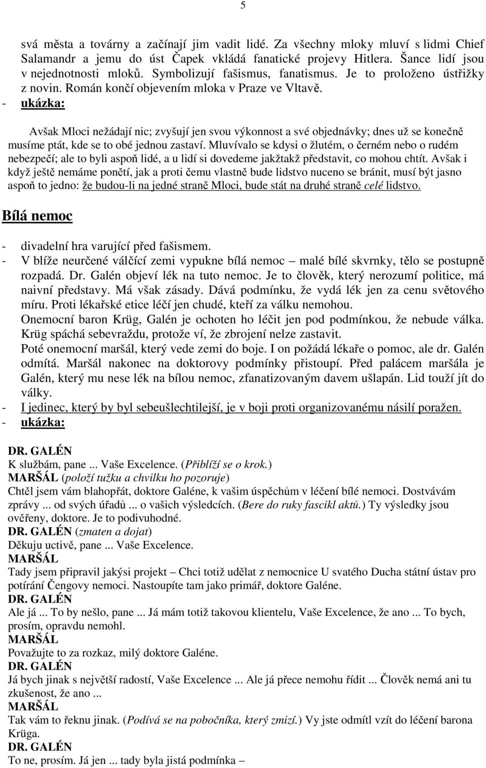 Avšak Mloci nežádají nic; zvyšují jen svou výkonnost a své objednávky; dnes už se konečně musíme ptát, kde se to obé jednou zastaví.