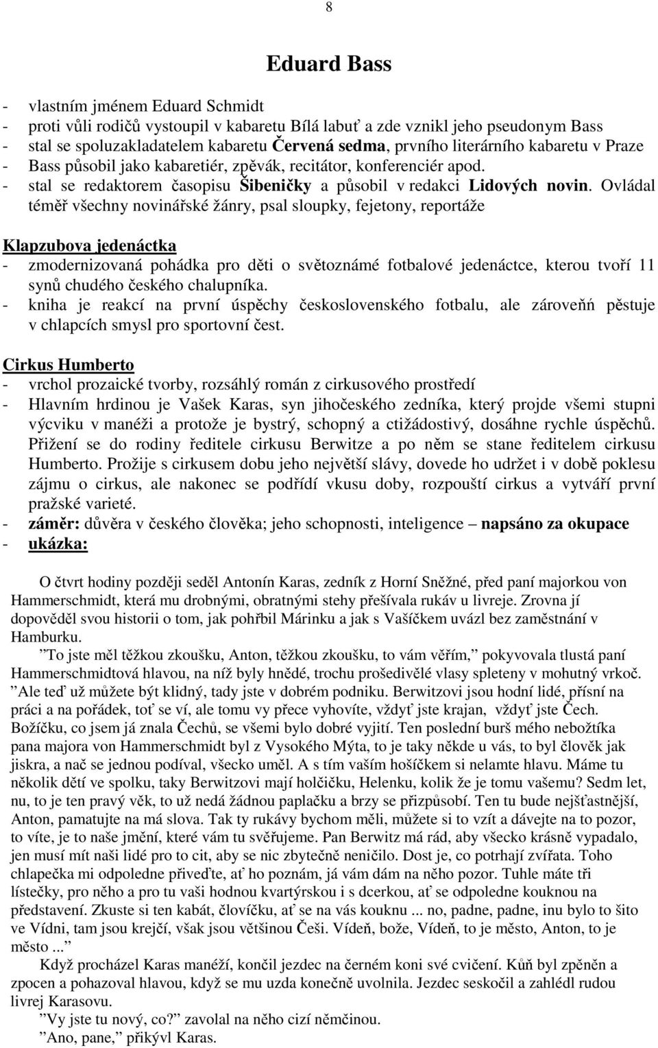 Ovládal téměř všechny novinářské žánry, psal sloupky, fejetony, reportáže Klapzubova jedenáctka - zmodernizovaná pohádka pro děti o světoznámé fotbalové jedenáctce, kterou tvoří 11 synů chudého