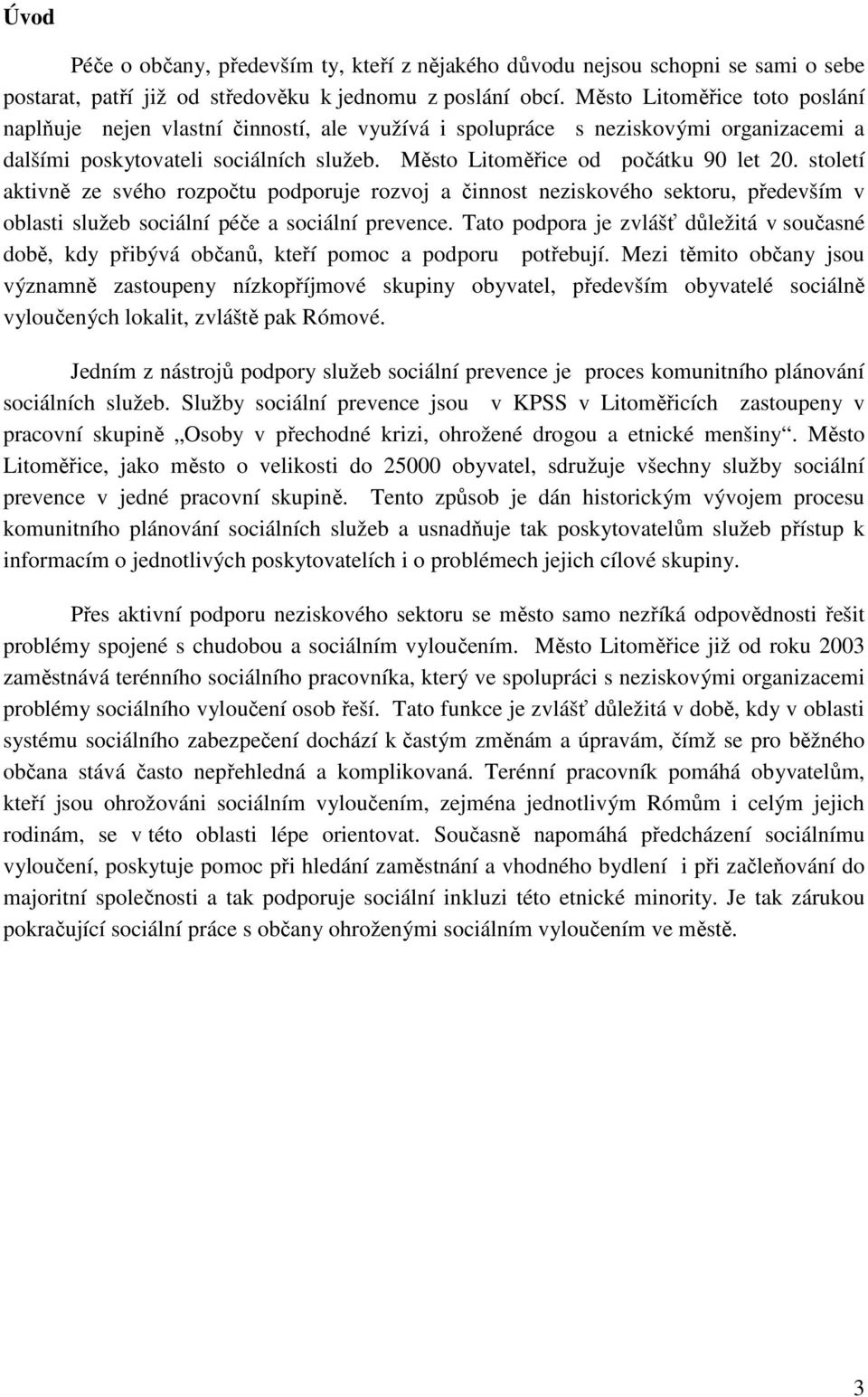 století aktivně ze svého rozpočtu podporuje rozvoj a činnost neziskového sektoru, především v oblasti služeb sociální péče a sociální prevence.