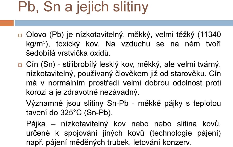 Cín (Sn) - stříbrobílý lesklý kov, měkký, ale velmi tvárný, nízkotavitelný, používaný člověkem již od starověku.