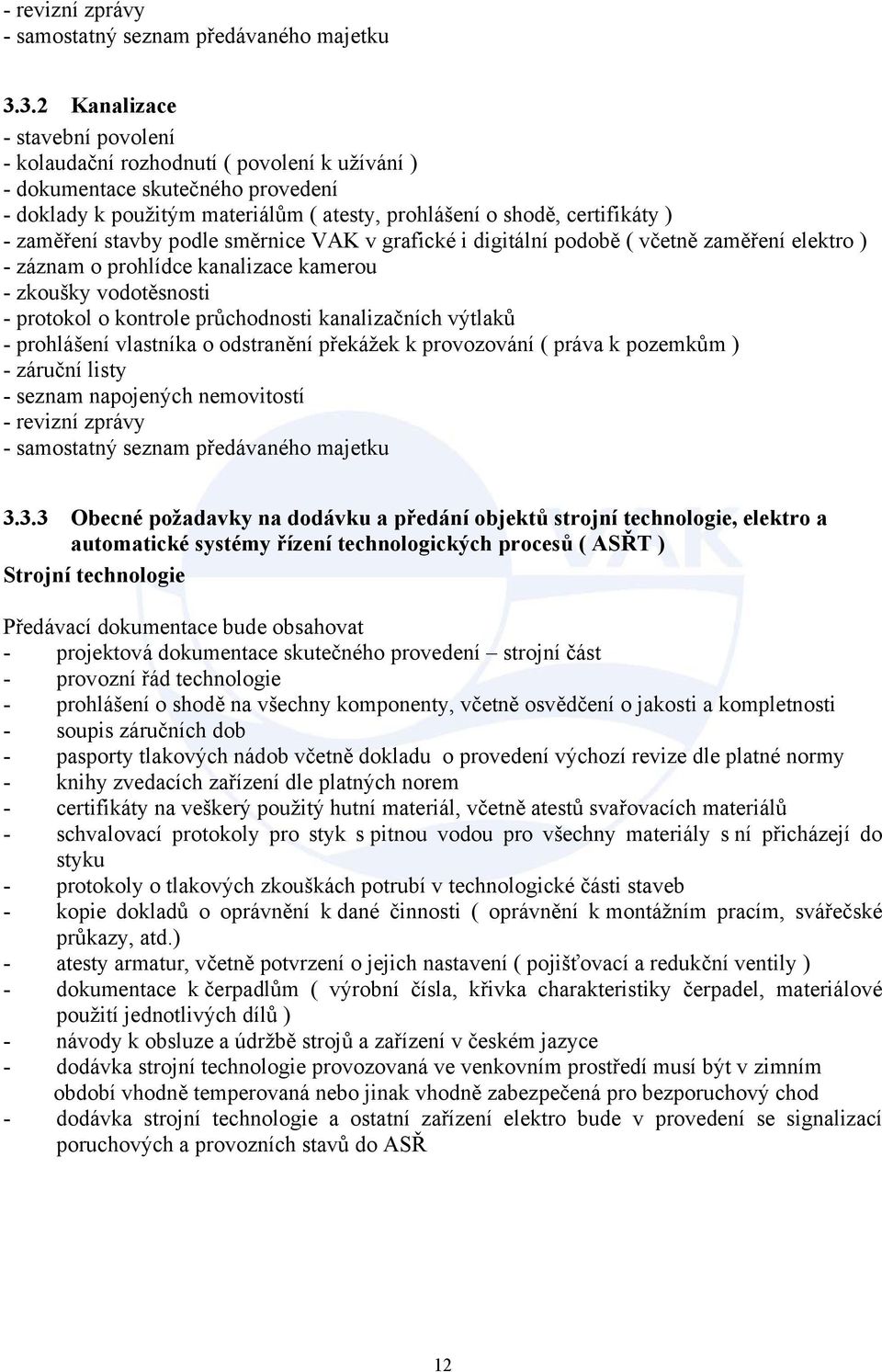 zaměření stavby podle směrnice VAK v grafické i digitální podobě ( včetně zaměření elektro ) - záznam o prohlídce kanalizace kamerou - zkoušky vodotěsnosti - protokol o kontrole průchodnosti